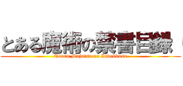 とある魔術の禁書目録（ (Toaru Majutsu no Indekkusu)