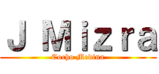 Ｊ Ｍｉｚｒａ (Cocho Medina)