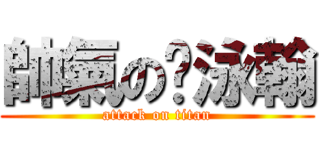 帥氣の吳泳翰 (attack on titan)