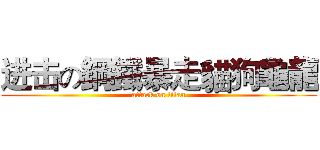 进击の鋼鐵暴走貓狗龜龍 (attack on titan)