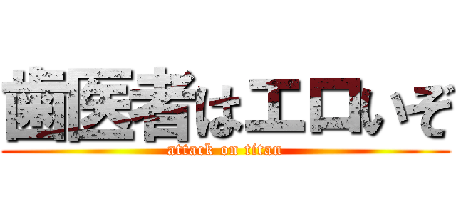 歯医者はエロいぞ (attack on titan)