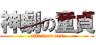 神劇の童貞 (attack on ass)