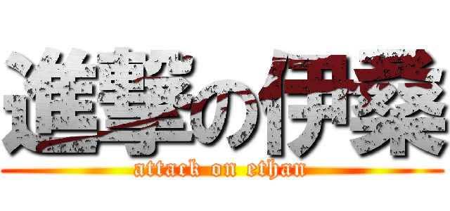 進撃の伊桑 (attack on ethan)