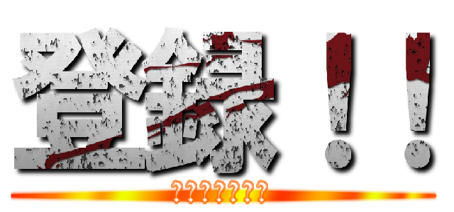 登録！！ (登録よろしく！)