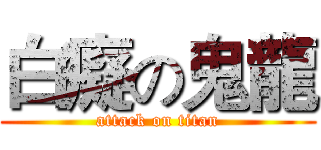 白癡の鬼龍 (attack on titan)