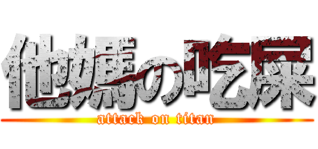 他媽の吃屎 (attack on titan)