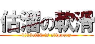 估溜の軟滑 (bj03cj86 is slippery)