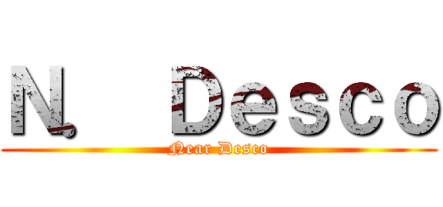 Ｎ． Ｄｅｓｃｏ (Near Desco)