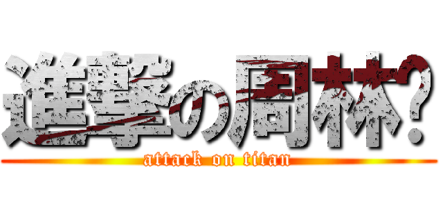 進撃の周林鹏 (attack on titan)