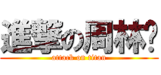 進撃の周林鹏 (attack on titan)