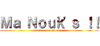 Ｍａ Ｎｏｕｋ'ｓ ！！ (attack on ma Nouk's !!)