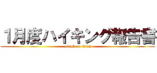 １月度ハイキング報告書 (attack on titan)