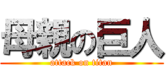 母親の巨人 (attack on titan)