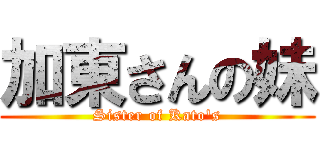 加東さんの妹 (Sister of Kato\'s)