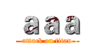 ａａａ (attack on titan)