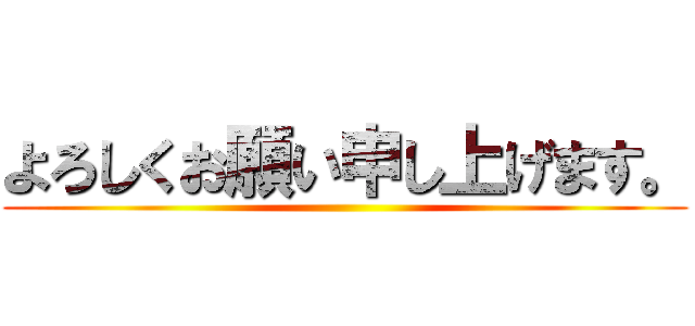 よろしくお願い申し上げます。 ()