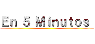 Ｅｎ ５ Ｍｉｎｕｔｏｓ  ()