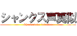 シャンクス声真似 (Shanks voice imitation)