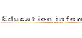 Ｅｄｕｃａｔｉｏｎ ｉｎｆｏｒｍａｔｉｏｎ (attack on titan)