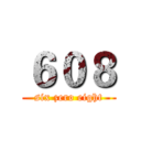 ６０８ (six zero eight)