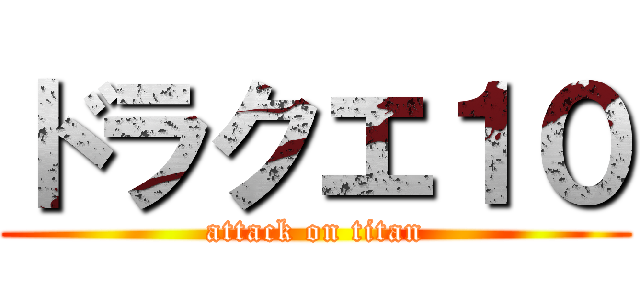 ドラクエ１０ (attack on titan)