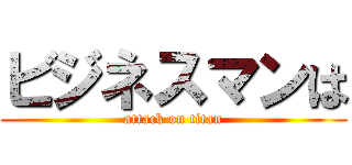 ビジネスマンは (attack on titan)