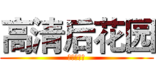 高清后花园 (高清后花园)