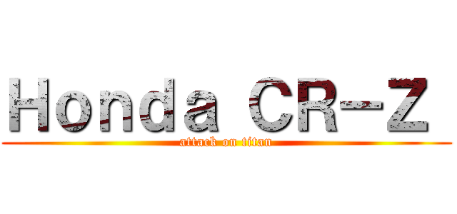 Ｈｏｎｄａ ＣＲ－Ｚ  (attack on titan)
