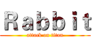 Ｒａｂｂｉｔ (attack on titan)