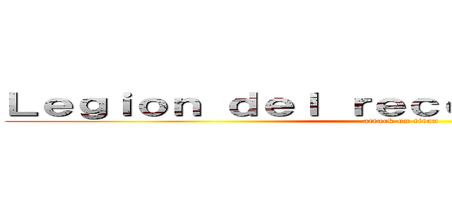 Ｌｅｇｉｏｎ ｄｅｌ ｒｅｃｏｎｏｃｉｍｉｅｎｔｏ (attack on titan)