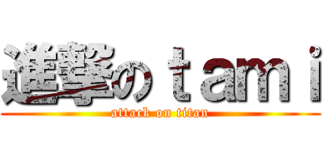 進撃のｔａｍｉ (attack on titan)