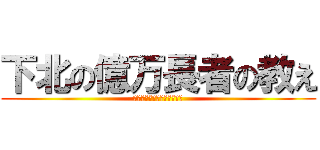 下北の億万長者の教え (〜僕が幸せに成功した理由〜)