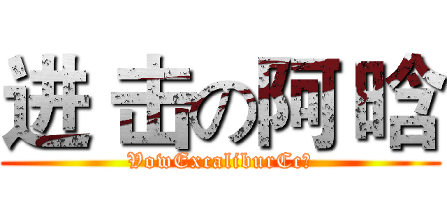 进 击の阿 晗 (VowExcaliburCc丶)