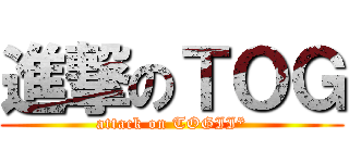 進撃のＴＯＧ (attack on TOGII*)