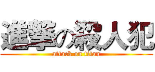 進撃の殺人犯 (attack on titan)
