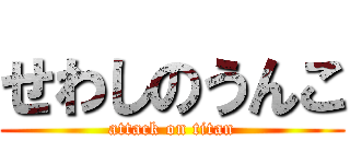 せわしのうんこ (attack on titan)