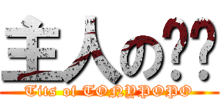 主人のㄋㄋ (Tits of TONYPOPO)