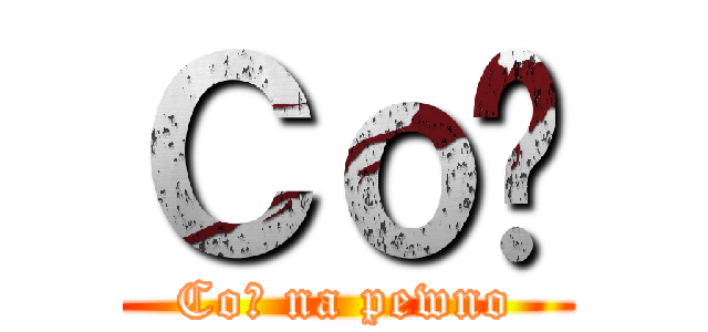 Ｃｏś (Coś na pewno)