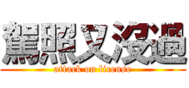 駕照又沒過 (attack on license)