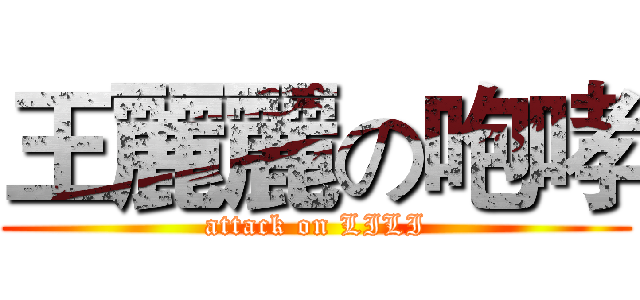 王麗麗の咆哮 (attack on LILI)