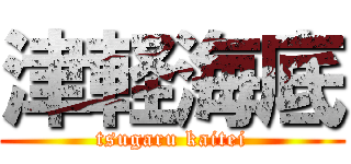 津軽海底 (tsugaru kaitei)