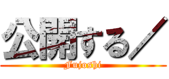 公開する／ (Fujoshi)