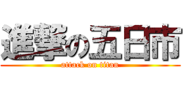進撃の五日市 (attack on titan)