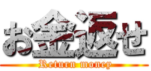 お金返せ ( Return money)