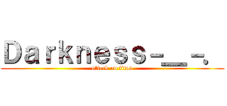 Ｄａｒｋｎｅｓｓ－＿－． (attack on titan)