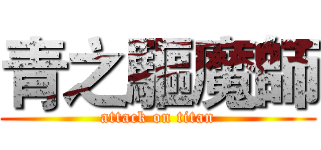 青之驅魔師 (attack on titan)