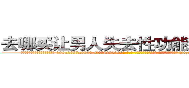 去哪买让男人失去性功能阳痿的药 (去哪买让男人失去性功能阳痿的药【电-186x2687x6963-Q278180069元-吉-药-业】我们做的是长期生意,靠的是老客户长期支持 http://sngk.net/fXqbk5
)