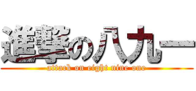 進撃の八九一 (attack on eight nine one)