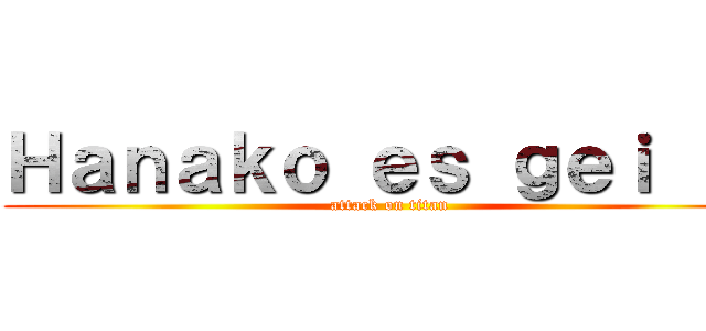 Ｈａｎａｋｏ ｅｓ ｇｅｉ ：ｖ (attack on titan)