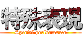 特殊表現 (Special performance)